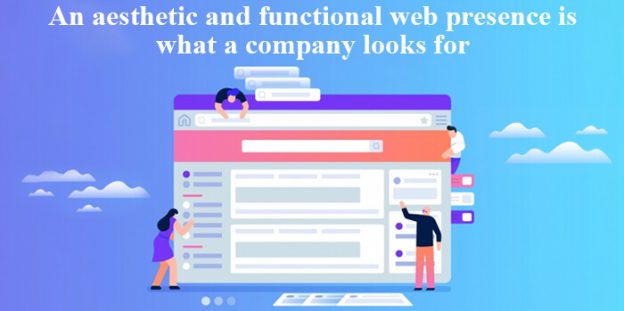 An aesthetic and functional web presence is what a company looks for