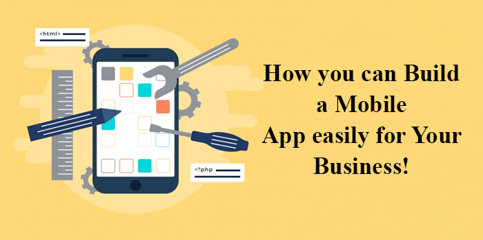 How you can Build a Mobile App easily for Your Business!