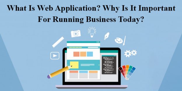 What Is Web Application? Why Is It Important For Running Business Today?