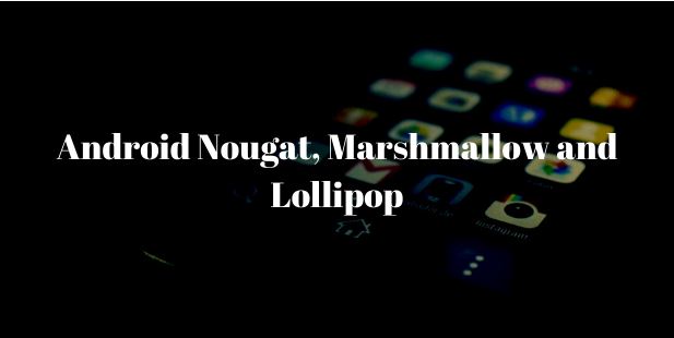 Comparing Android Nougat, Marshmallow and Lollipop