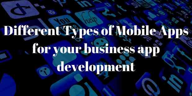 Different Types of Mobile Apps for your business app development